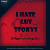 I Hate Luv Storys-DJ Rupak Kr &amp; Immortal J by DJ RUPAK KR-OFFICIAL