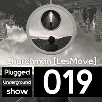 Plugged Underground Show #019 Guest Mix By Churchman[LesMove] by Plugged Underground Show