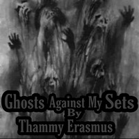 Ghosts Against My Sets By Thammy Erasmus by Thammy Erasmus