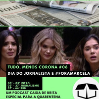 Tudo, Menos Corona #06 - Dia do Jornalista e #ForaMarcela by Caixa de Brita