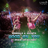 Krewella &amp; Nucleya - Good On You - DJ Swanak Kirtania Remix by DJ Swanak Kirtania Official