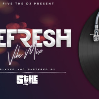 DJ FIVE REFRESH VIBE MIX by it’s dj five👑
