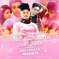Phir Mohabbat X Tujhe Bhula Dia X Zara Zara Remix Deejay Tk X Deej Nayan by Deejay Tk