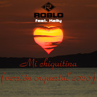 Mi chiquitina (versión orquestal 2020) - Roblo feat. Kelly by Robloibiza