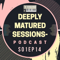 Deeply Matured Sessions-Podcast.S01E14(Mixed By DeepKid Mape) by Deeply Matured Sessions-Podcast