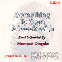 Something To Start A Week With - Mixed &amp; Compiled By Mompati Dingake Brought To You By Deep House Primary School by Mompati Dingake