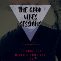 THE GOOD VIBES SESSIONS EPISODE 001.. MIXED BY TLHOZTONIC by Tlhokomelo Mofokeng