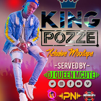 KING POZZE XCLUSIVE MIXX -DJ QUEEN MCUTE by Dejeey Queen Mcute