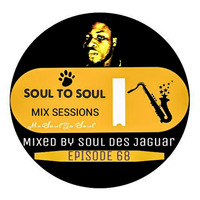 Soul To Soul Mix Sessions Episode 68 Mixed By Soul Des Jaguar by Soul Des jaguar