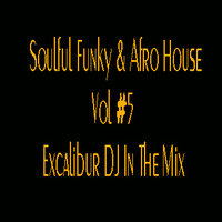 Soulful Funky &amp; Afro House Vol #5 Excalibur In the Mix by Excalibur Express Global Show