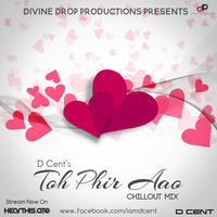Toh Phir Aao (Chillout Mix) D Cent by D Cent