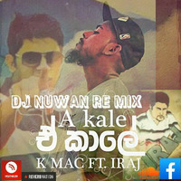 A Kale ( ඒ කාලේ ) - K Mac Ft. IRAJ Re ix Dj Nuwan by DJ Nuwan Sameera