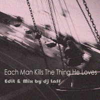 Each Man Kills The Thing He Loves _ Edit..Mix by Laff by Dj Laff