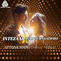 Intezaar X Agar Tum Saath Ho(Chillout Mashup 2020)-Aftermorning by Jameel Khan