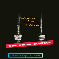 Under Music Oath(The Usual Suspect) Mixed by Torture by Under Music Oath