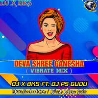 DEVA SHREE GANESHA (VIBRATE MIX) DJ X BKS FT. DJ PS GUDU by Bikash Behera