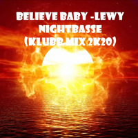 Believe Baby -LEWY NIGHTBASSE (KLUBB MIX 2K20) by LEWY NIGHTBASSE