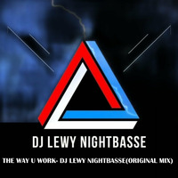 THE WAY U WORK- DJ LEWY NIGHTBASSE(ORIGINAL MIX) by LEWY NIGHTBASSE