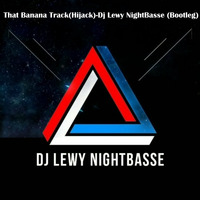 That Banana Track(Hijack)-Dj Lewy NightBasse (Bootleg) by LEWY NIGHTBASSE