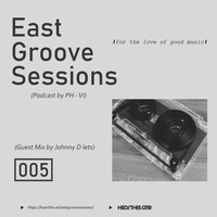 East Groove Sessions 005 Mixed by PH - VI (Guest Mix by Johnny D Lets) by East Groove Sessions