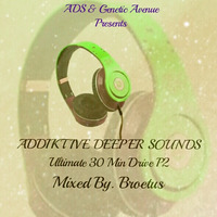 Addiktive Deeper Sounds (Ultimate 30 Min Drive Part II) Mixed By. Broetus by Brøëtūs Bøñgāñī Māsïñā