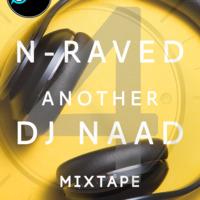 DJ NAAD - N-RAVED 4  (BASS HALL, SOCA, REMIXES, HOUSE, EDM) by DJ Naad