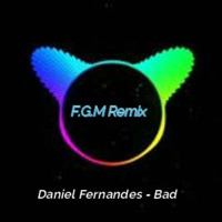 Daniel Fernandes - Bad ( F.G.M Remix) by F.G.M
