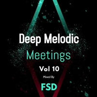 Deep Melodic Meetings - Vol 10 (Mixed By FSD) by FSD