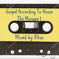 Khus - Gospel According To House, The Mixtape 1 by Khus Manqa