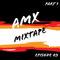 AMX Mixtape | Episode 03 - Part 1 by AMX