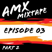 AMX Mixtape | Episode 3 - Part 2 by AMX
