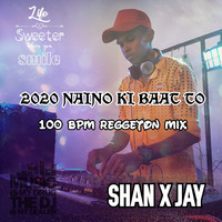 2020 Naino Ki Baat To 100 BPM Reggeton Mix Shan X Jay by Shan x Jay