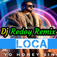 Loca Ft.Yo Yo Honey Sing (Dance Remix) Dj Redoy by Dj Redoy