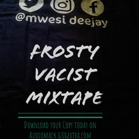 FROSTY VACIST MIX TAPE by Mwesi deejay