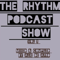 The Rhythm Podcast Show Vol 1 [Mixed By Alie De Afro] by Alie De Afro
