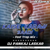 Kaise Karaw Saadi - Fast Trap Dance Mix-Dj Pankaj by DJ BOY RAAJ X GR