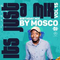 Dj Mosco - It's Just A Mix Vol 15 (Birthday Mix) by Dj Mosco