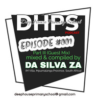 DEEP HOUSE PRIMARY SCHOOL PODCAST - EPISODE #001  - Part III (Guest Mix) - Mixed &amp; Compiled By DA SILVA ZA (M.Vila, Mpumalanga Province, South Africa) by DHPS Podcast, 2022