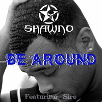 Be Around by Shawno