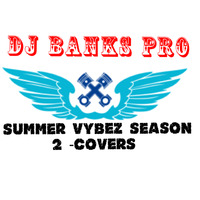 SUMMER VYBEZ -SEASON 2 (COVERS) MASTERED DJ BANKS PRO by Dj Banks pro