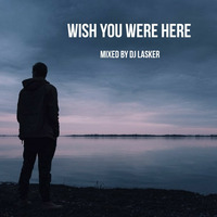 Wish You Were Here Mixed By Dj Lasker by Lasker D'Mello
