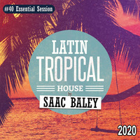 Essential Session #040 Latin Tropical House 2020 by Saac Baley by Saac Baley