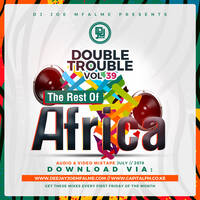 The Double Trouble Mixxtape 2019 Volume 39 The Rest Of Africa Edition by Dj Joe Mfalme