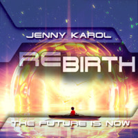 Jenny Karol  - REBIRTH.THE FUTURE IS NOW! [143 July] by Jenny Karol ॐ