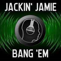 Bang 'Em by Jackin Jamie