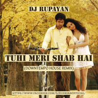DJ Rupayan - Tuhi Meri Shab Hai (Downtempo House Remix) by DJ RUPAYAN Official