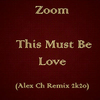 Zoom - This Must Be Love (Alex Ch Remix 2k20) by Tomek Pastuszka