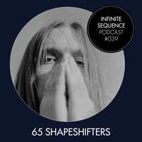 Infinite Sequence Podcast #039 - 65 Shapeshifters (Dark Real Dark, Berlin) by Infinite Sequence