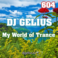 DJ GELIUS - My World of Trance 604 by DJ GELIUS