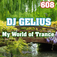 DJ GELIUS - My World of Trance 608 by DJ GELIUS